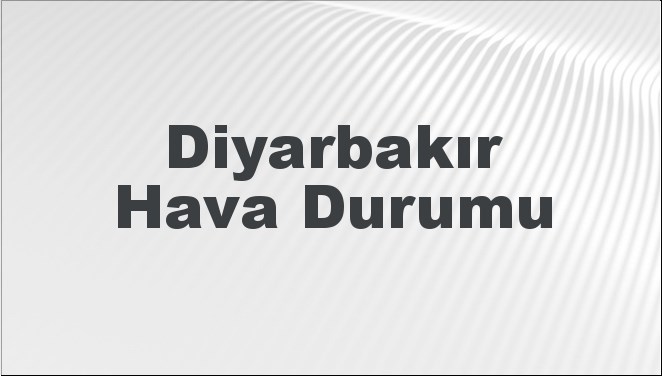 Diyarbakır Hava Durumu | Diyarbakır İçin Bugün, Yarın ve 5 Günlük Hava Durumu Nasıl Olacak? 20 Temmuz 2024