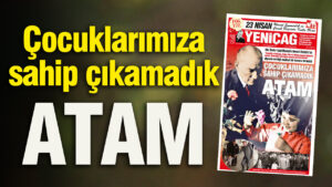 yenicag-gazetesi-cocuklarimiza-sahip-cikamadik-atam-nhKXM4M7
